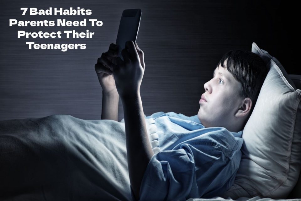 7 Bad Habits Parents Need To Protect Their Teenagers