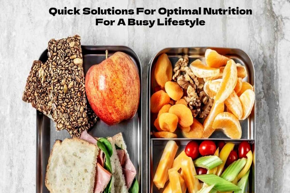 Quick Solutions For Optimal Nutrition For A Busy Lifestyle