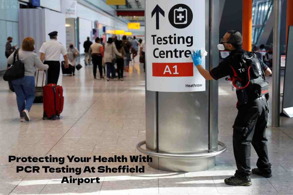 Protecting Your Health With PCR Testing At Sheffield Airport
